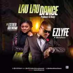 EZlyfe - Lau Lau Dance Ft. Esther Adewumi